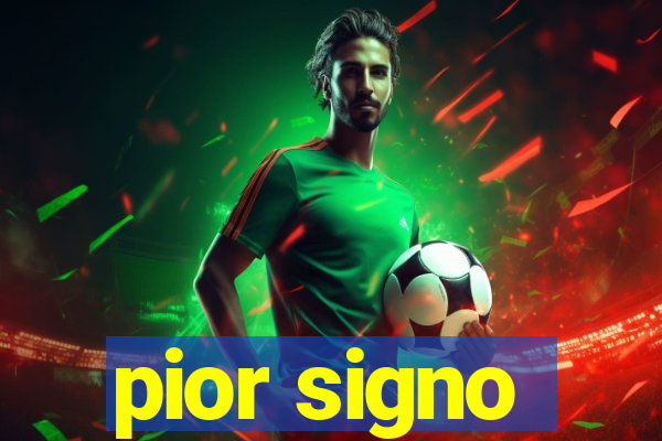 pior signo